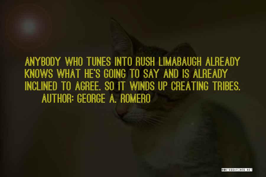 George A. Romero Quotes: Anybody Who Tunes Into Rush Limabaugh Already Knows What He's Going To Say And Is Already Inclined To Agree. So