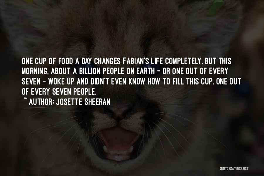 Josette Sheeran Quotes: One Cup Of Food A Day Changes Fabian's Life Completely. But This Morning, About A Billion People On Earth -