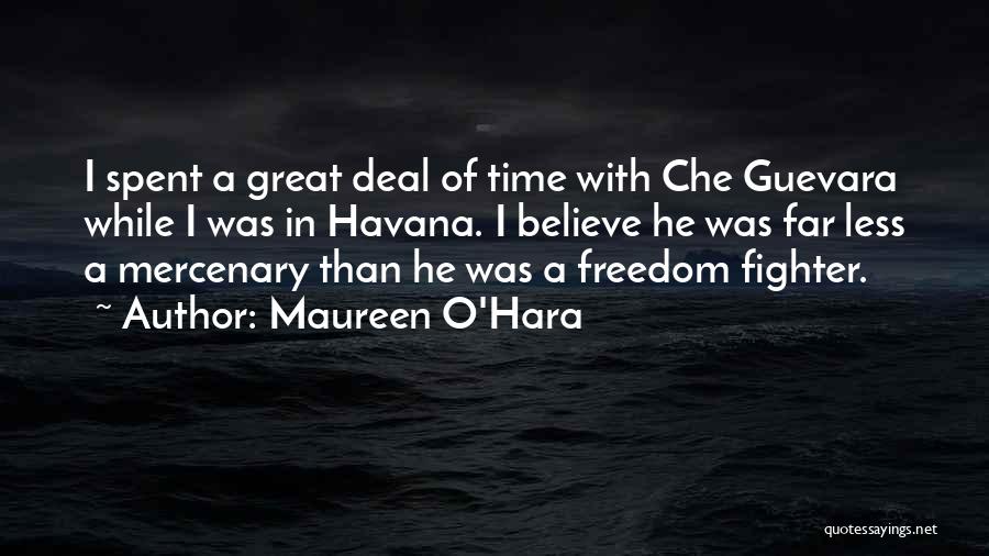 Maureen O'Hara Quotes: I Spent A Great Deal Of Time With Che Guevara While I Was In Havana. I Believe He Was Far