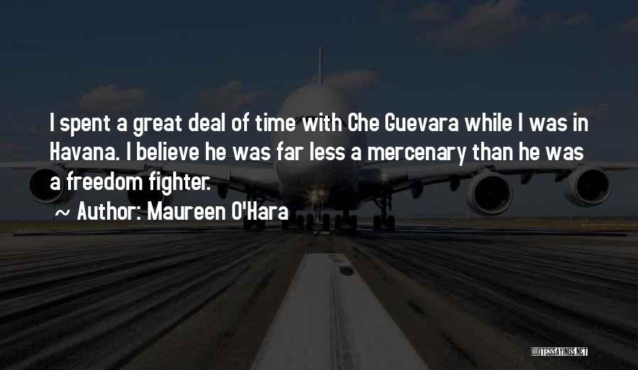 Maureen O'Hara Quotes: I Spent A Great Deal Of Time With Che Guevara While I Was In Havana. I Believe He Was Far