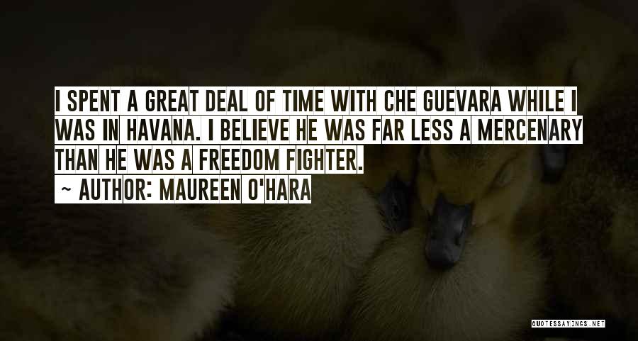 Maureen O'Hara Quotes: I Spent A Great Deal Of Time With Che Guevara While I Was In Havana. I Believe He Was Far