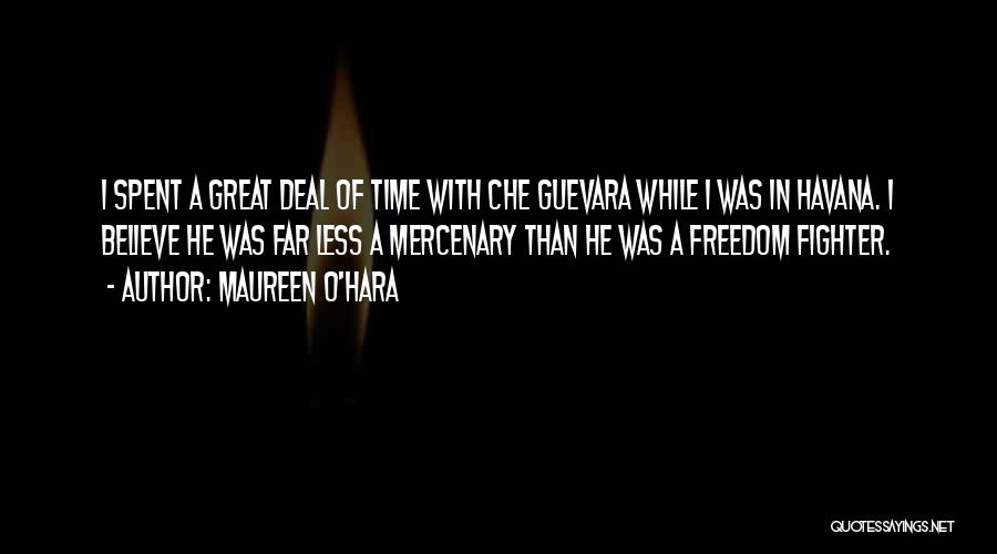 Maureen O'Hara Quotes: I Spent A Great Deal Of Time With Che Guevara While I Was In Havana. I Believe He Was Far