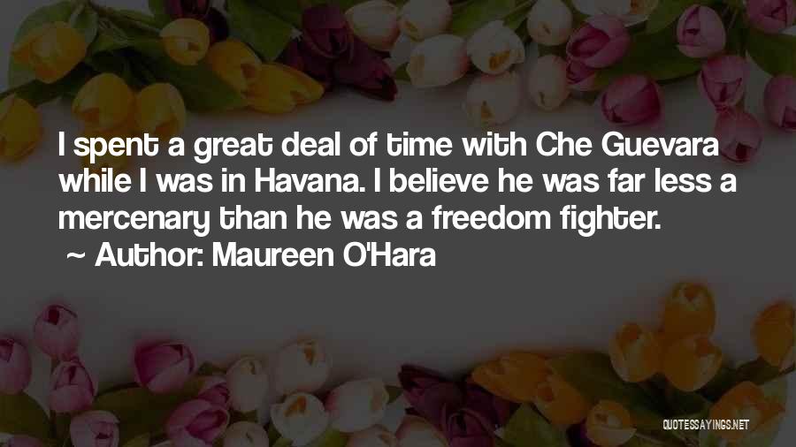 Maureen O'Hara Quotes: I Spent A Great Deal Of Time With Che Guevara While I Was In Havana. I Believe He Was Far