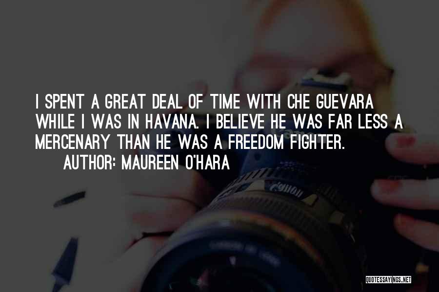 Maureen O'Hara Quotes: I Spent A Great Deal Of Time With Che Guevara While I Was In Havana. I Believe He Was Far