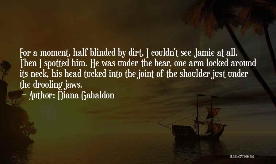 Diana Gabaldon Quotes: For A Moment, Half Blinded By Dirt, I Couldn't See Jamie At All. Then I Spotted Him. He Was Under