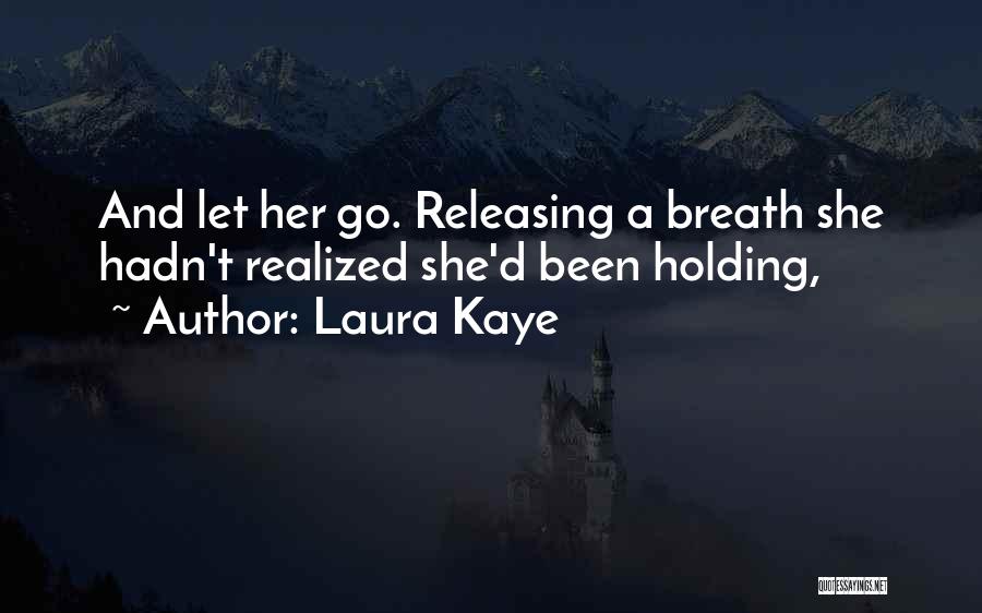 Laura Kaye Quotes: And Let Her Go. Releasing A Breath She Hadn't Realized She'd Been Holding,