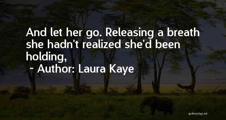 Laura Kaye Quotes: And Let Her Go. Releasing A Breath She Hadn't Realized She'd Been Holding,