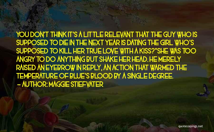 Maggie Stiefvater Quotes: You Don't Think It's A Little Relevant That The Guy Who Is Supposed To Die In The Next Year Is