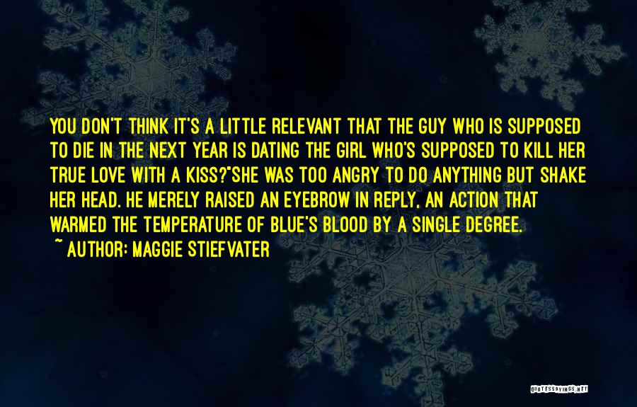 Maggie Stiefvater Quotes: You Don't Think It's A Little Relevant That The Guy Who Is Supposed To Die In The Next Year Is