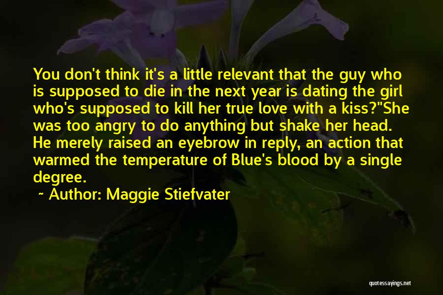 Maggie Stiefvater Quotes: You Don't Think It's A Little Relevant That The Guy Who Is Supposed To Die In The Next Year Is