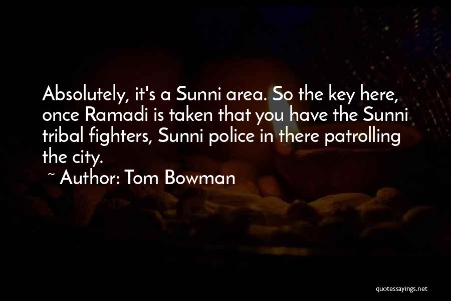 Tom Bowman Quotes: Absolutely, It's A Sunni Area. So The Key Here, Once Ramadi Is Taken That You Have The Sunni Tribal Fighters,