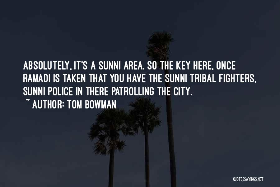 Tom Bowman Quotes: Absolutely, It's A Sunni Area. So The Key Here, Once Ramadi Is Taken That You Have The Sunni Tribal Fighters,