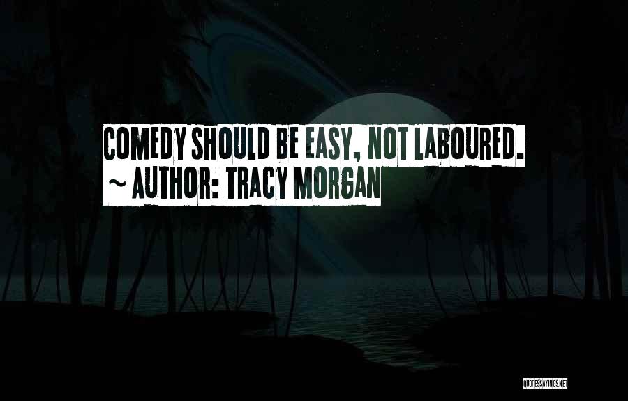 Tracy Morgan Quotes: Comedy Should Be Easy, Not Laboured.