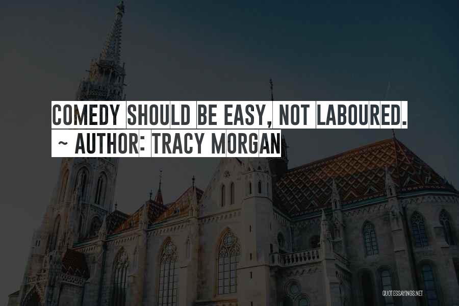 Tracy Morgan Quotes: Comedy Should Be Easy, Not Laboured.