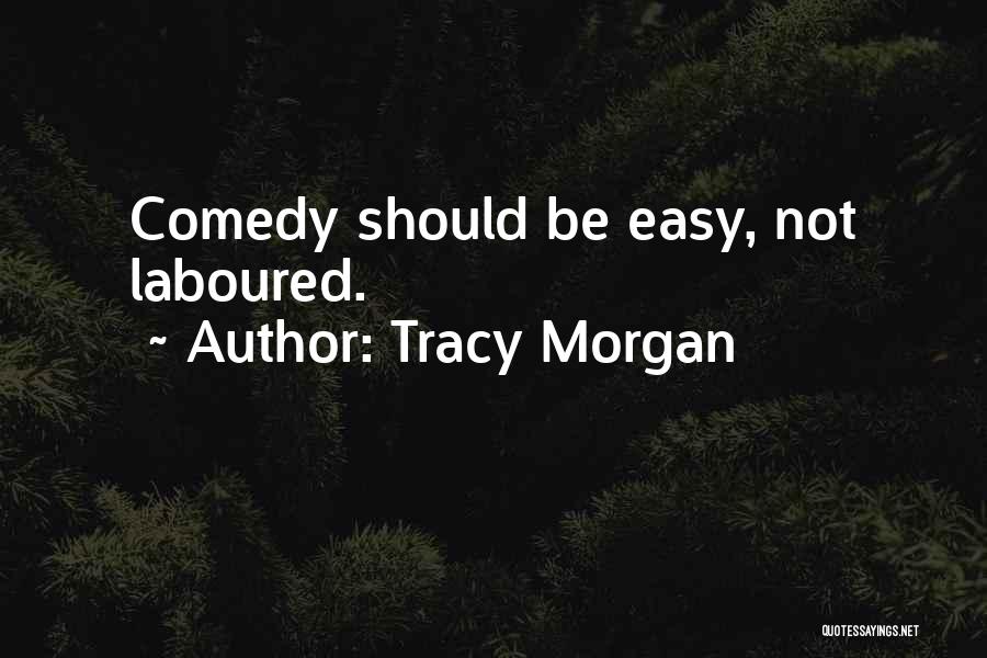Tracy Morgan Quotes: Comedy Should Be Easy, Not Laboured.
