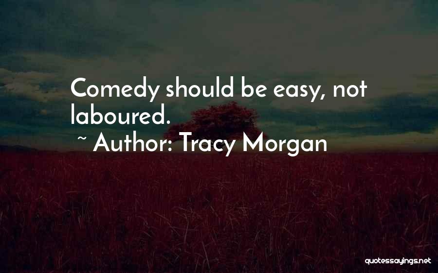 Tracy Morgan Quotes: Comedy Should Be Easy, Not Laboured.