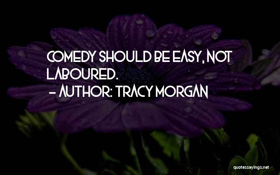 Tracy Morgan Quotes: Comedy Should Be Easy, Not Laboured.