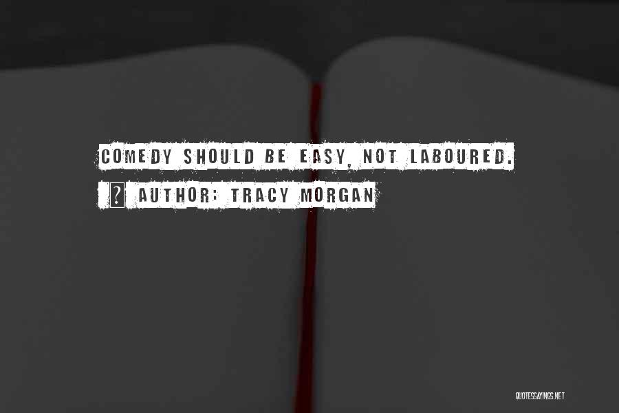 Tracy Morgan Quotes: Comedy Should Be Easy, Not Laboured.