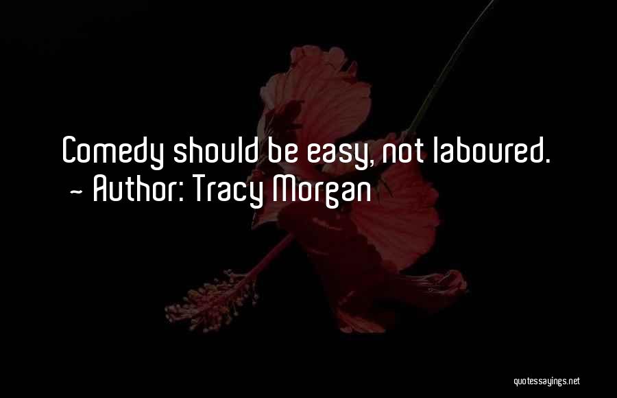 Tracy Morgan Quotes: Comedy Should Be Easy, Not Laboured.
