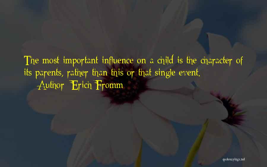 Erich Fromm Quotes: The Most Important Influence On A Child Is The Character Of Its Parents, Rather Than This Or That Single Event.