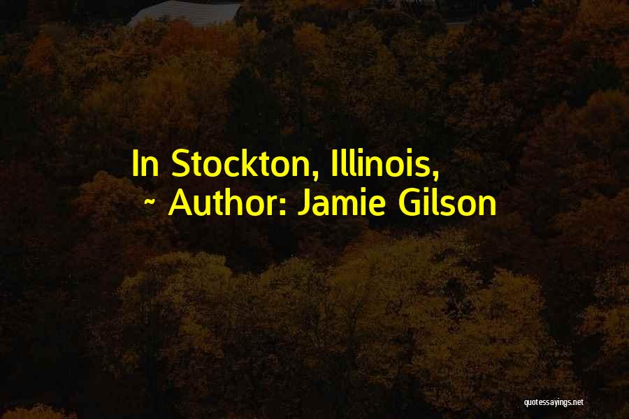 Jamie Gilson Quotes: In Stockton, Illinois,