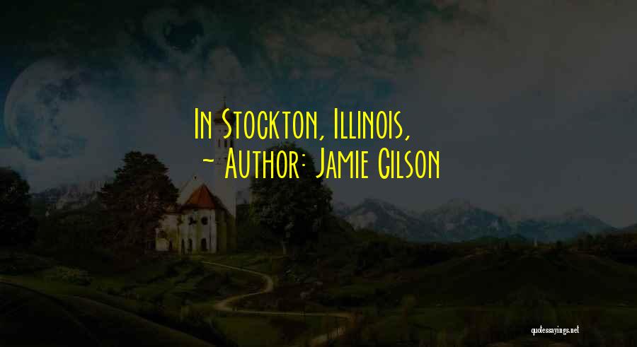 Jamie Gilson Quotes: In Stockton, Illinois,