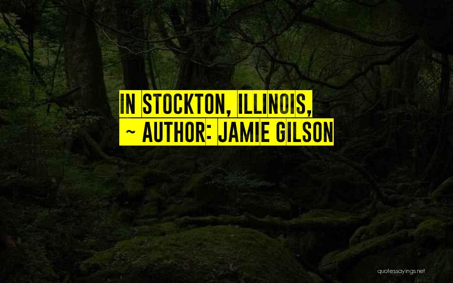 Jamie Gilson Quotes: In Stockton, Illinois,