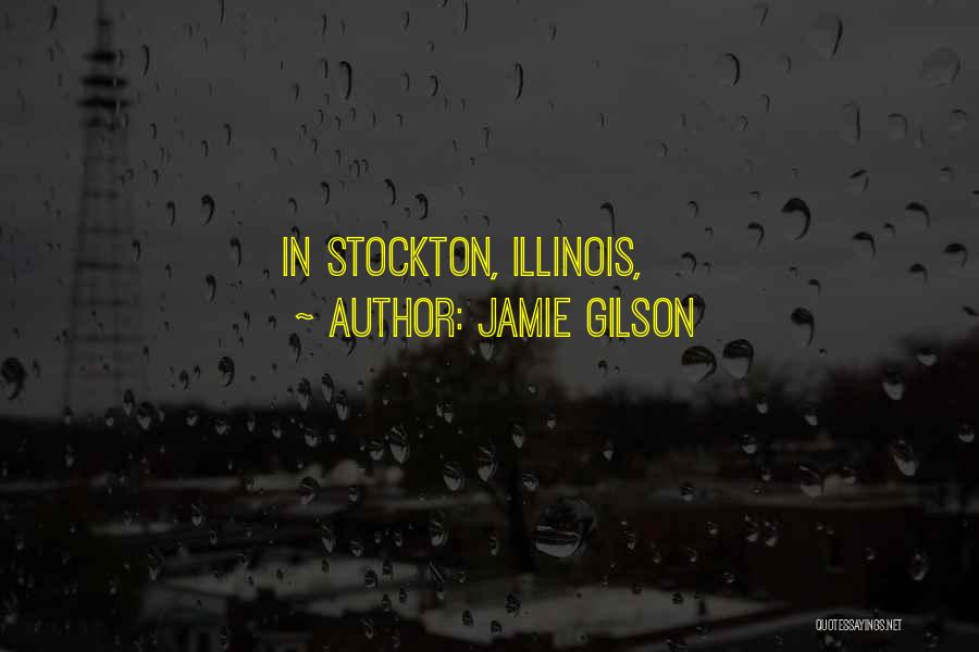Jamie Gilson Quotes: In Stockton, Illinois,