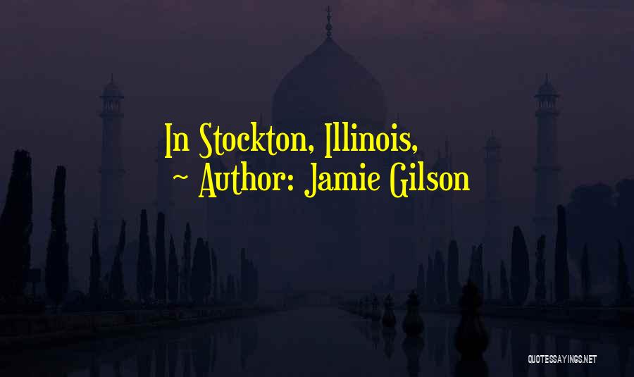 Jamie Gilson Quotes: In Stockton, Illinois,