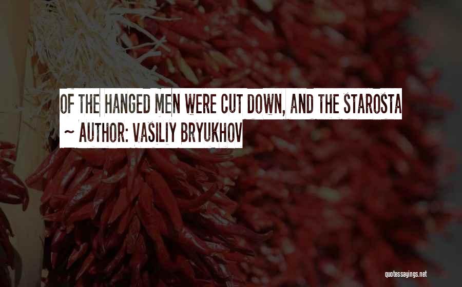 Vasiliy Bryukhov Quotes: Of The Hanged Men Were Cut Down, And The Starosta