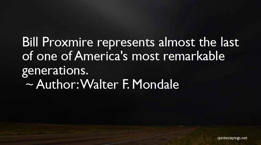 Walter F. Mondale Quotes: Bill Proxmire Represents Almost The Last Of One Of America's Most Remarkable Generations.