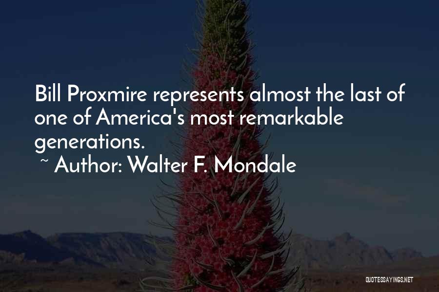 Walter F. Mondale Quotes: Bill Proxmire Represents Almost The Last Of One Of America's Most Remarkable Generations.