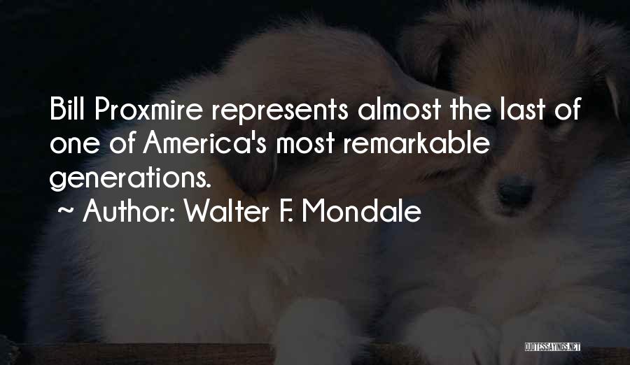 Walter F. Mondale Quotes: Bill Proxmire Represents Almost The Last Of One Of America's Most Remarkable Generations.
