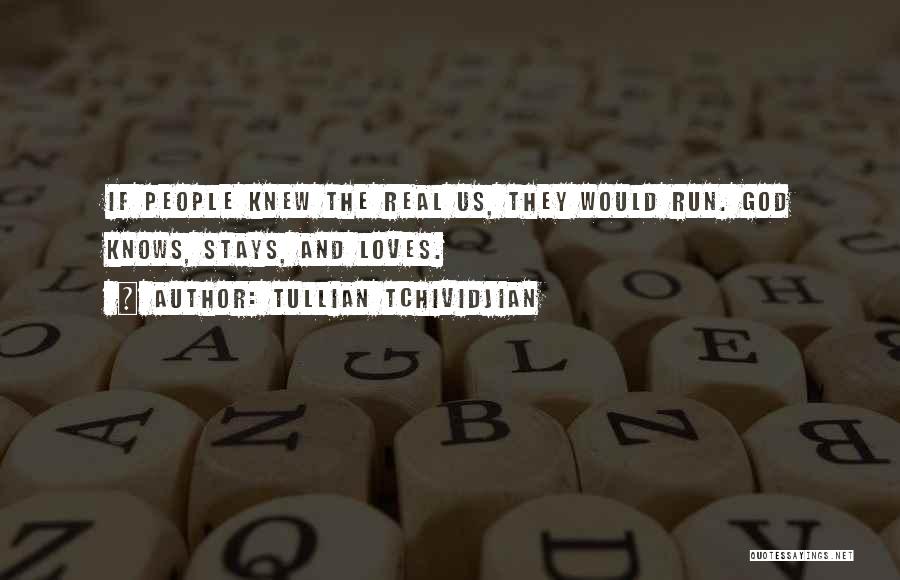 Tullian Tchividjian Quotes: If People Knew The Real Us, They Would Run. God Knows, Stays, And Loves.