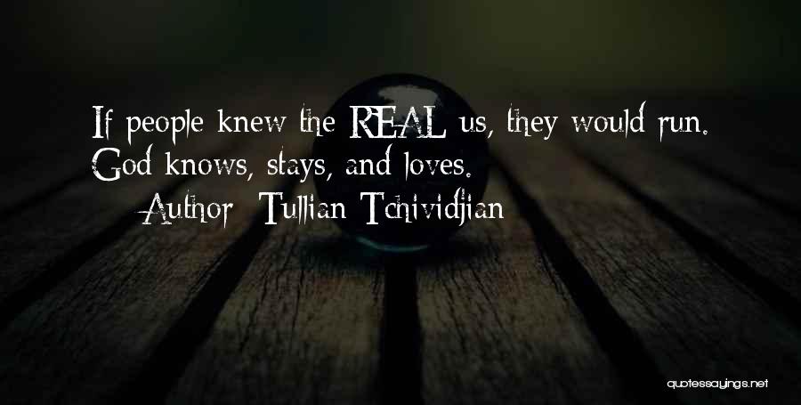 Tullian Tchividjian Quotes: If People Knew The Real Us, They Would Run. God Knows, Stays, And Loves.