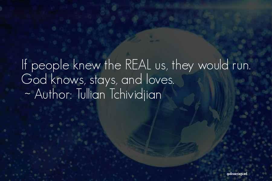 Tullian Tchividjian Quotes: If People Knew The Real Us, They Would Run. God Knows, Stays, And Loves.