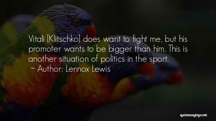 Lennox Lewis Quotes: Vitali [klitschko] Does Want To Fight Me, But His Promoter Wants To Be Bigger Than Him. This Is Another Situation