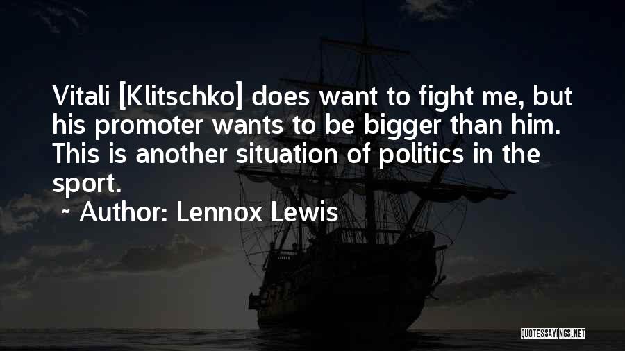 Lennox Lewis Quotes: Vitali [klitschko] Does Want To Fight Me, But His Promoter Wants To Be Bigger Than Him. This Is Another Situation