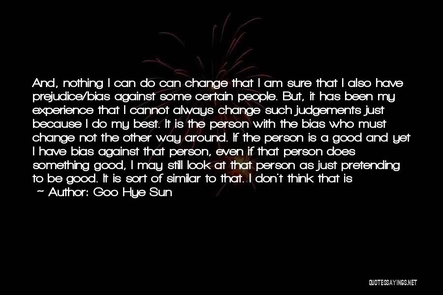 Goo Hye Sun Quotes: And, Nothing I Can Do Can Change That I Am Sure That I Also Have Prejudice/bias Against Some Certain People.