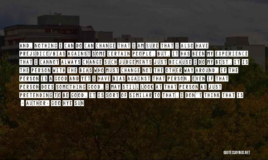 Goo Hye Sun Quotes: And, Nothing I Can Do Can Change That I Am Sure That I Also Have Prejudice/bias Against Some Certain People.