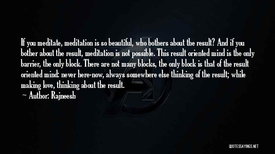 Rajneesh Quotes: If You Meditate, Meditation Is So Beautiful, Who Bothers About The Result? And If You Bother About The Result, Meditation