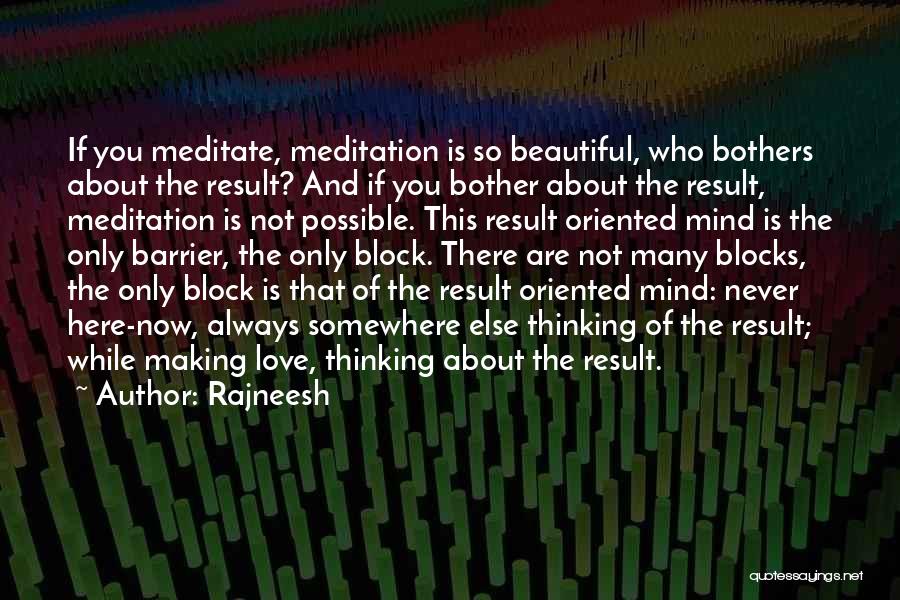 Rajneesh Quotes: If You Meditate, Meditation Is So Beautiful, Who Bothers About The Result? And If You Bother About The Result, Meditation