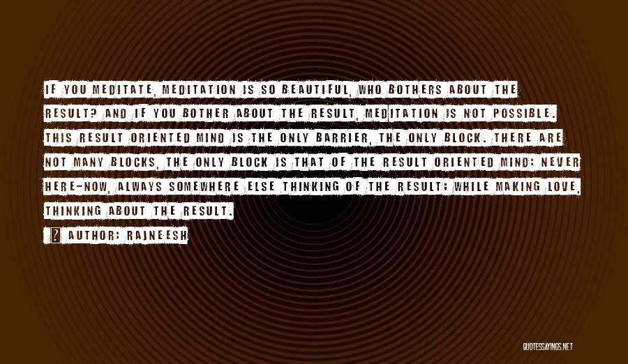 Rajneesh Quotes: If You Meditate, Meditation Is So Beautiful, Who Bothers About The Result? And If You Bother About The Result, Meditation