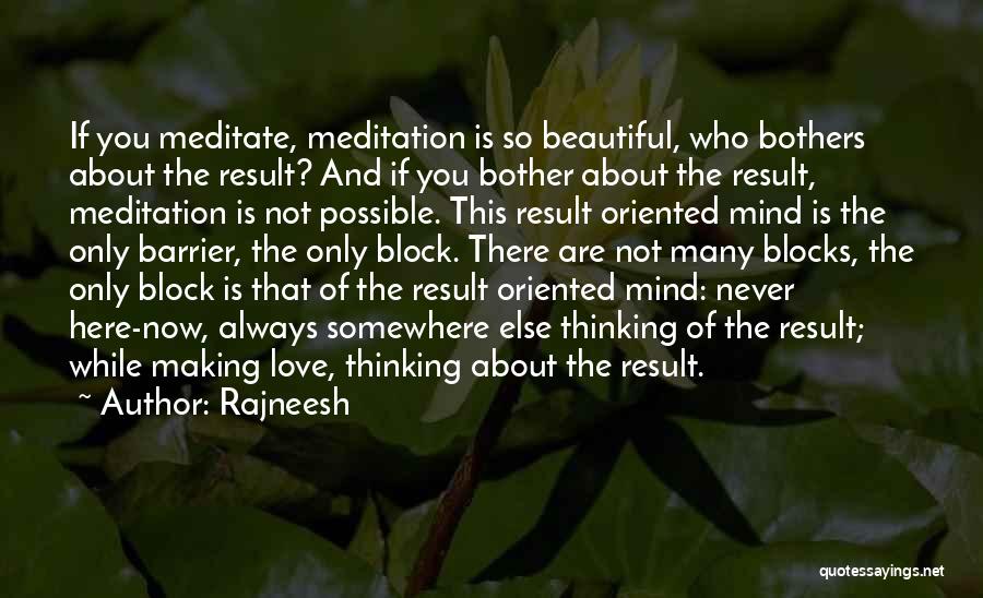 Rajneesh Quotes: If You Meditate, Meditation Is So Beautiful, Who Bothers About The Result? And If You Bother About The Result, Meditation