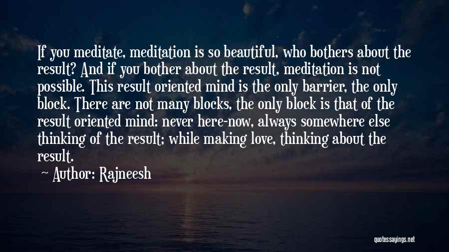 Rajneesh Quotes: If You Meditate, Meditation Is So Beautiful, Who Bothers About The Result? And If You Bother About The Result, Meditation