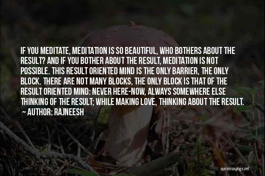 Rajneesh Quotes: If You Meditate, Meditation Is So Beautiful, Who Bothers About The Result? And If You Bother About The Result, Meditation