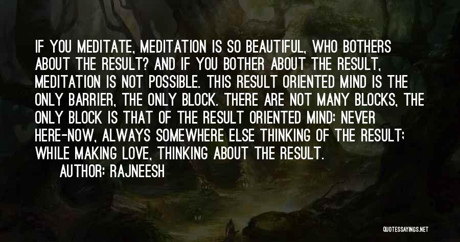 Rajneesh Quotes: If You Meditate, Meditation Is So Beautiful, Who Bothers About The Result? And If You Bother About The Result, Meditation