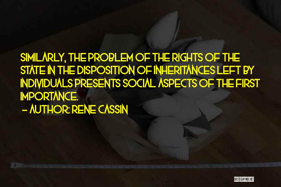 Rene Cassin Quotes: Similarly, The Problem Of The Rights Of The State In The Disposition Of Inheritances Left By Individuals Presents Social Aspects