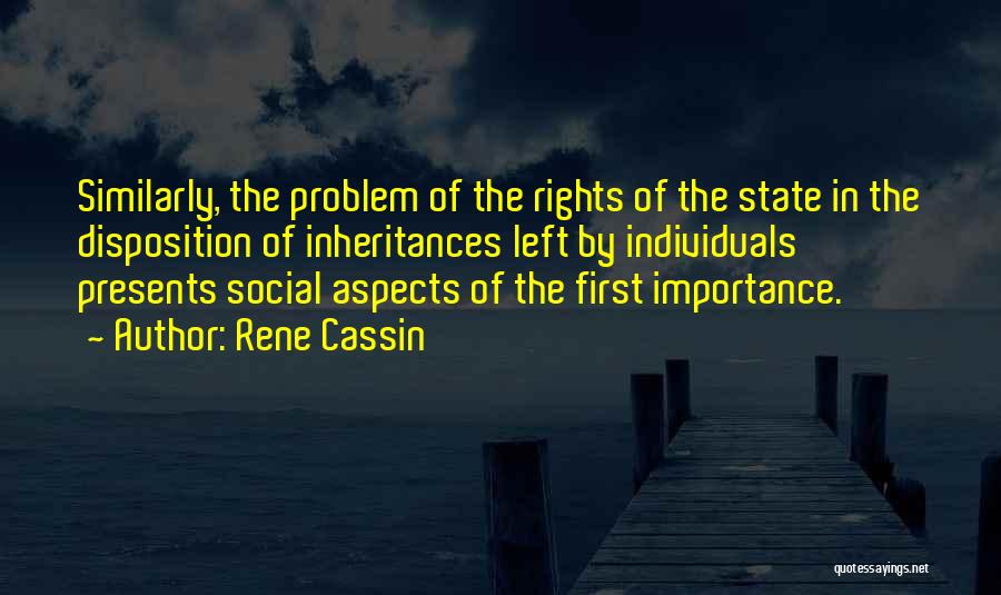 Rene Cassin Quotes: Similarly, The Problem Of The Rights Of The State In The Disposition Of Inheritances Left By Individuals Presents Social Aspects