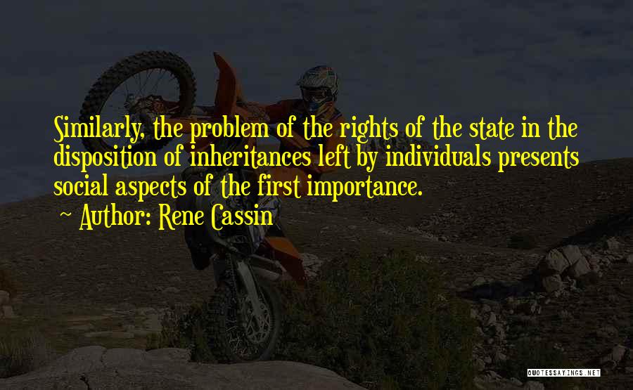 Rene Cassin Quotes: Similarly, The Problem Of The Rights Of The State In The Disposition Of Inheritances Left By Individuals Presents Social Aspects